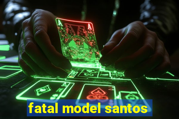 fatal model santos